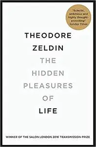 The Hidden Pleasures of Life: A New Way of Remembering the Past and Imagining the Future