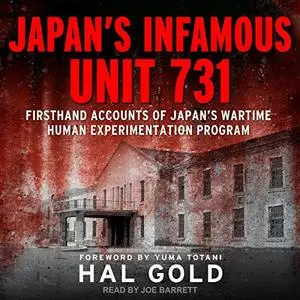 Japan's Infamous Unit 731: Firsthand Accounts of Japan's Wartime Human Experimentation Program [Audiobook]