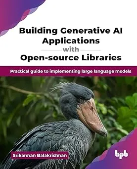 Building Generative AI Applications with Open-source Libraries: Practical guide to implementing large language models