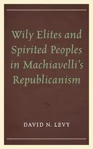 Wily Elites and Spirited Peoples in Machiavelli's Republicanism
