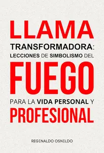 Llama transformadora: lecciones de simbolismo del fuego para la vida personal y profesional (Spanish Edition)