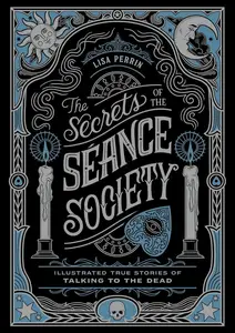 The Secrets of the Séance Society: Illustrated True Stories of Talking to the Dead