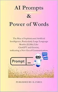 AI Prompts & Power of Words: The Rise of Sophisticated Artificial Intelligence, Particularly Large Language Models (LLMs) Like