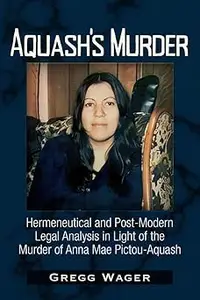 Aquash's Murder: Hermeneutical and Post-Modern Legal Analysis in Light of the Murder of Anna Mae Pictou-Aquash