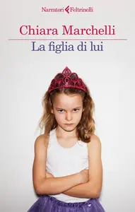 La figlia di lui - Chiara Marchelli