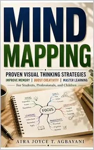 Mind Mapping: Proven Visual Thinking Strategies to Improve Memory, Boost Creativity, and Master Learning for Students