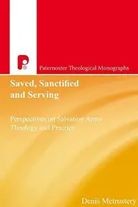 Saved, Sanctified and Serving : Perspectives on Salvation Army Theology and Practice