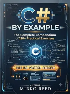 C# by Example: The Complete Compendium of 150+ Practical Exercises.
