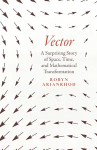 Vector: A Surprising Story of Space, Time, and Mathematical Transformation