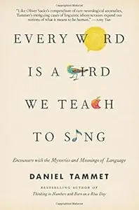Every Word Is a Bird We Teach to Sing: Encounters with the Mysteries and Meanings of Language