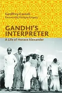 Gandhi's Interpreter: A Life of Horace Alexander