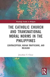 The Catholic Church and Transnational Moral Norms in the Philippines: Contraception, Human Trafficking, and Religion