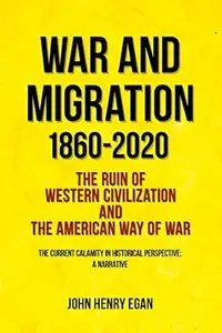War and Migration 1860-2020: The Ruin of Western Civilization and the American Way of War