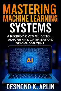 Mastering Machine Learning Systems: A Recipe-Driven Guide to Algorithms