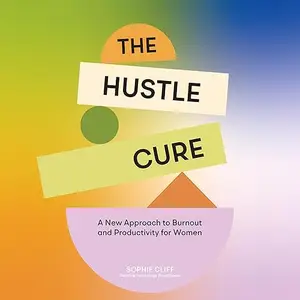 The Hustle Cure: The New Approach to Burnout and Productivity for Women [Audiobook]