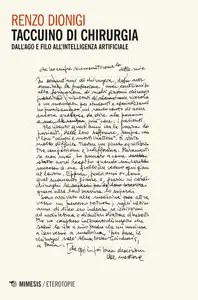 Taccuino di chirurgia. Dall'ago e filo all'intelligenza artificiale - Renzo Dionigi