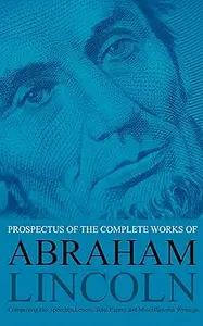 Prospectus of the Complete Works of Abraham Lincoln: Comprising His Speeches, Letters, State Papers and Miscellaneous Writings