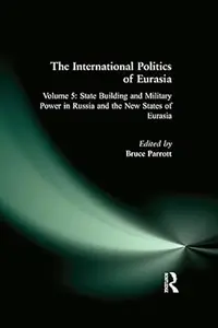 The International Politics of Eurasia: v. 5: State Building and Military Power in Russia and the New States of Eurasia