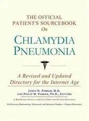 The Official Patient's Sourcebook on Chlamydia Pneumonia: A Revised and Updated Directory for the Internet Age