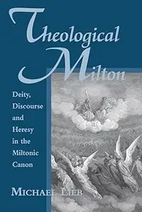 Theological Milton: Deity, Discourse and Heresy in the Miltonic Canon