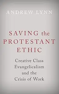 Saving the Protestant Ethic: Creative Class Evangelicalism and the Crisis of Work