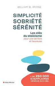 William B. Irvine, "Simplicité, sobriété, sérénité: Les clés du stoïcisme pour une vie libre et heureuse"
