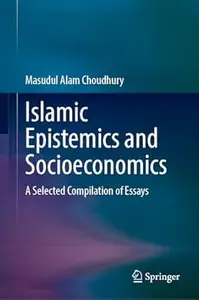 Islamic Epistemics and Socioeconomics: A Selected Compilation of Essays