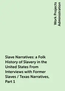 «Slave Narratives: a Folk History of Slavery in the United States From Interviews with Former Slaves / Texas Narratives,