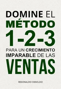 Domine el método 1-2-3 para un crecimiento imparable de las ventas (Spanish Edition)