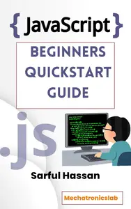 Javascript for Beginners Quickstart Guide: Learn Syntax Through Practical Examples