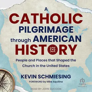 A Catholic Pilgrimage Through American History: People and Places That Shaped the Church in the United States