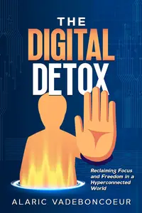 The Digital Detox: Reclaiming Focus and Freedom in a Hyperconnected World