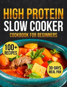 High Protein Slow Cooker cookbook for beginners: 100+ Set-It-and-Forget-It Recipes for Busy Families