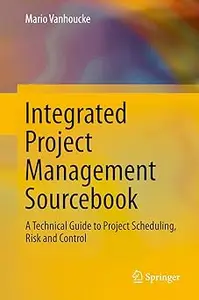 Integrated Project Management Sourcebook: A Technical Guide to Project Scheduling, Risk and Control