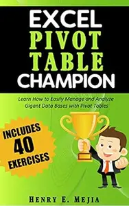 Pivot Tables Champion: Learn to create Excel Pivot Tables like a Pro to Summarize and Manage Giant Databases in Excel