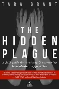 The Hidden Plague: A Field Guide For Surviving and Overcoming Hidradenitis Suppurativa