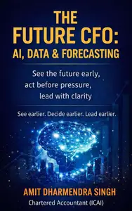 The Future CFO: AI, Data & Forecasting: See the future early, act before pressure, lead with clarity