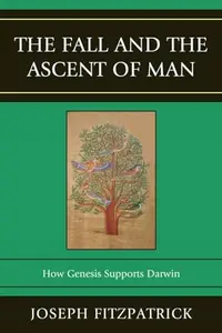 The Fall and the Ascent of Man : How Genesis Supports Darwin
