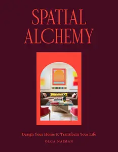 Spatial Alchemy: Design Your Home to Transform Your Life