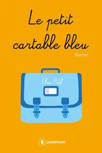 Elsa Piel, "Le petit cartable bleu: Un roman tiré d'une histoire vraie"