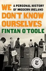 We Don't Know Ourselves: A Personal History of Modern Ireland