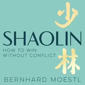 Shaolin: How to Win Without Conflict: The Ancient Chinese Path to Peace, Clarity and Inner Strength [Audiobook]