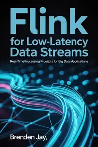 Flink for Low-Latency Data Streams: Real-Time Processing Projects for Big Data Applications