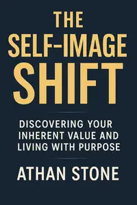 The Self-Image Shift: Discovering Your Inherent Value and Living with Purpose
