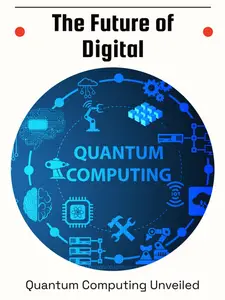 The Future of Digital: Quantum Computing Unveiled