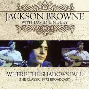 Jackson Browne With David Lindley - Where The Shadows Fall (The Classic 1972 Broadcast) (2013)