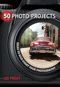 50 Photo Projects: Ideas to Kick- Start Your Photography