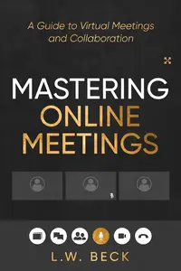 Mastering Online Meetings : A Guide to Virtual Meetings and Collaboration