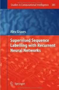 Supervised Sequence Labelling with Recurrent Neural Networks (Studies in Computational Intelligence) (Repost)