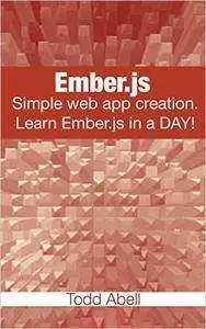 Ember.js: Simple web app creation. Learn Ember.js in a DAY! (Javascript Frameworks Book 2)